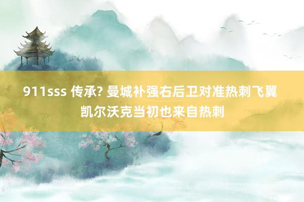 911sss 传承? 曼城补强右后卫对准热刺飞翼 凯尔沃克当初也来自热刺