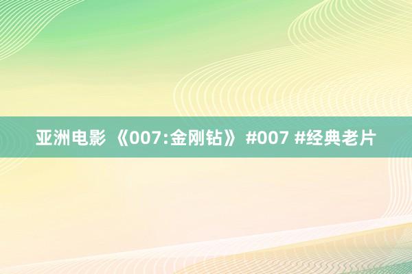 亚洲电影 《007:金刚钻》 #007 #经典老片
